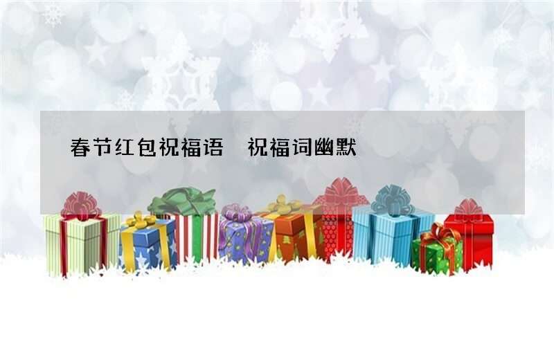 春节红包祝福语 祝福词幽默